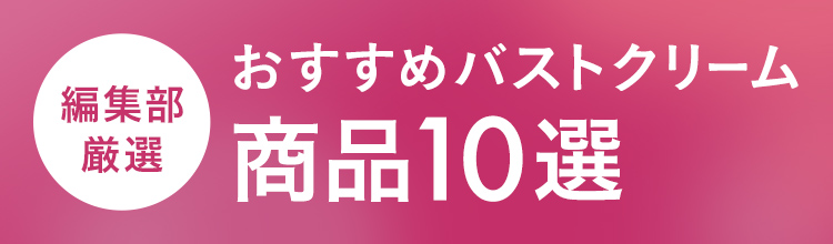 編集部厳選!おすすめバストクリーム商品10選